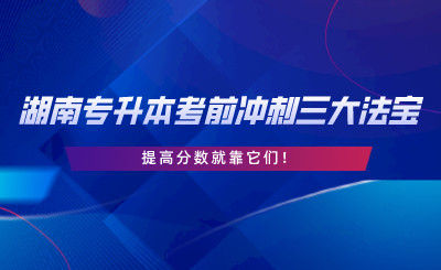 湖南專升本考前沖刺三大法寶，提高分?jǐn)?shù)就靠它們.png