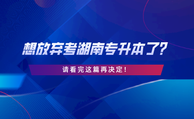 想放棄考湖南專升本了？請看完這篇再決定.png