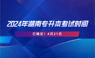 2024年湖南專升本考試時(shí)間已確定！4月21日.png