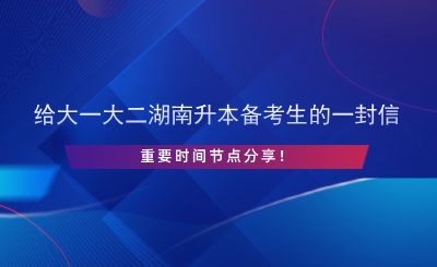 給大一大二湖南升本備考生的一封信，重要時間節(jié)點分享！.png