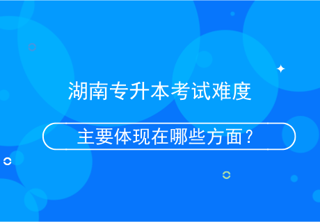 湖南專升本考試難度主要體現(xiàn)在哪些方面？.png