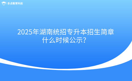 2025年湖南統(tǒng)招專升本招生簡(jiǎn)章什么時(shí)候公示？.png