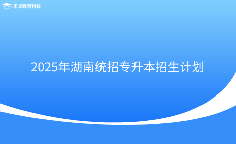 2025年湖南統招專升本招生計劃.png