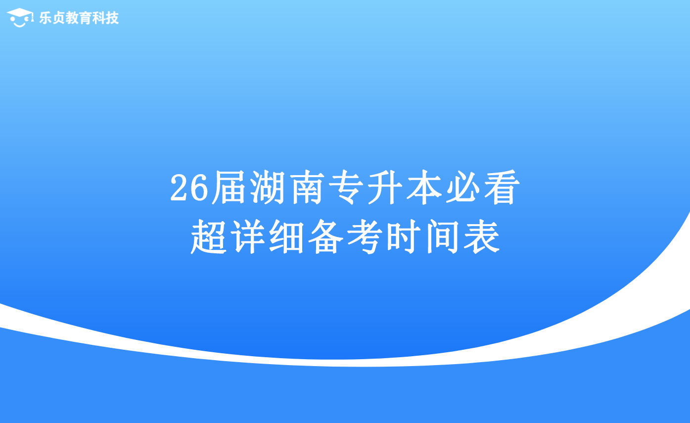 26屆湖南專升本必看，超詳細備考時間表.png