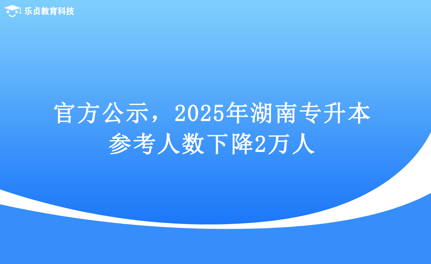 官方公示，2025年湖南專升本參考人數下降2萬人.png