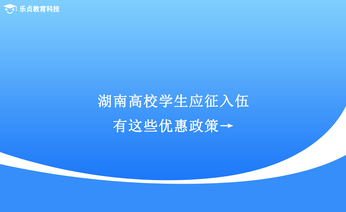 湖南高校學(xué)生應(yīng)征入伍，有這些優(yōu)惠政策→.png