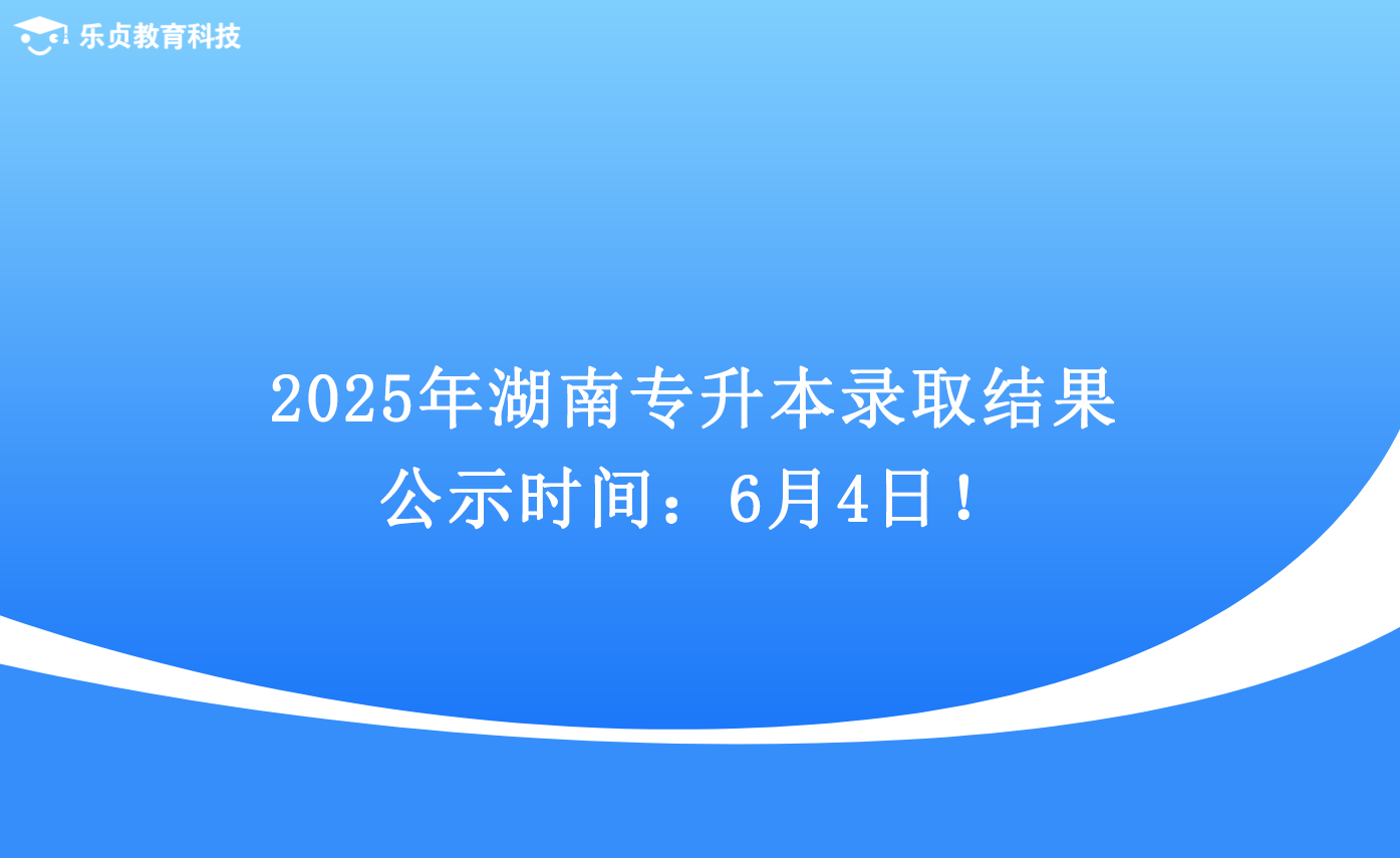 2025年湖南專(zhuān)升本錄取結(jié)果公示時(shí)間：6月4日！.png