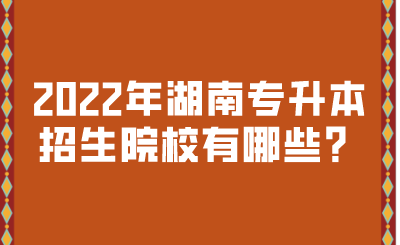 2022年湖南專升本招生院校有哪些？.png