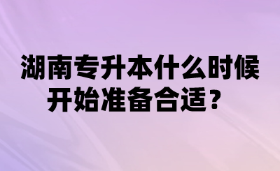 湖南專升本什么時(shí)候開(kāi)始準(zhǔn)備合適？.png