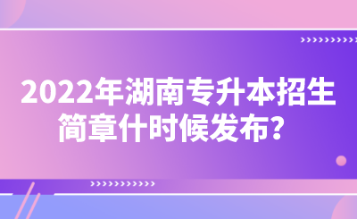 2022年湖南專升本招生簡章什時候發(fā)布？.png