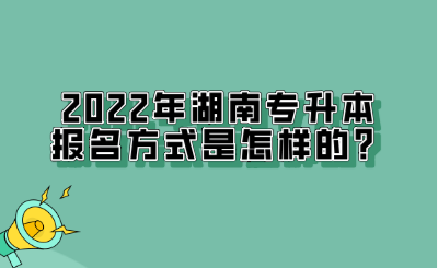 2022年湖南專升本報(bào)名方式是怎樣的？.png