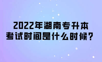 2022年湖南專升本考試時間是什么時候？.png