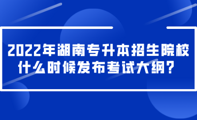 2022年湖南專升本招生院校什么時(shí)候發(fā)布考試大綱？.png