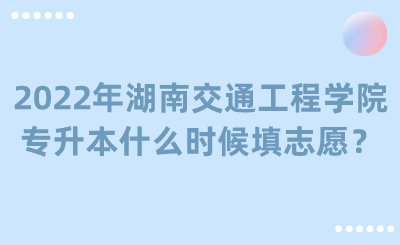 2022年湖南交通工程學(xué)院專升本什么時(shí)候填志愿？.png