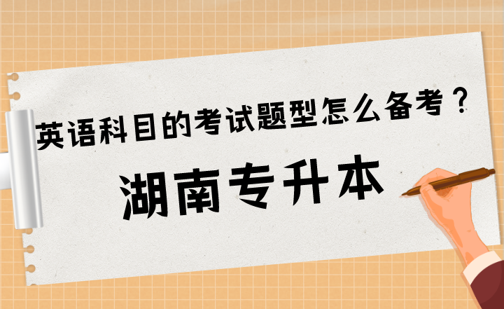 湖南專升本英語科目的考試題型怎么備考？