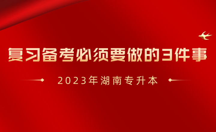 2023年湖南專升本復(fù)習(xí)備考必須要做的3件事！