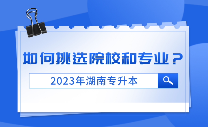 2023年湖南專升本如何挑選院校和專業(yè)？