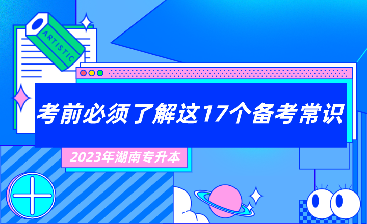 2023年湖南專升本考前必須了解這17個備考常識！