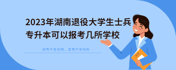 2023年湖南退役大學生士兵專升本可以報考幾所學校