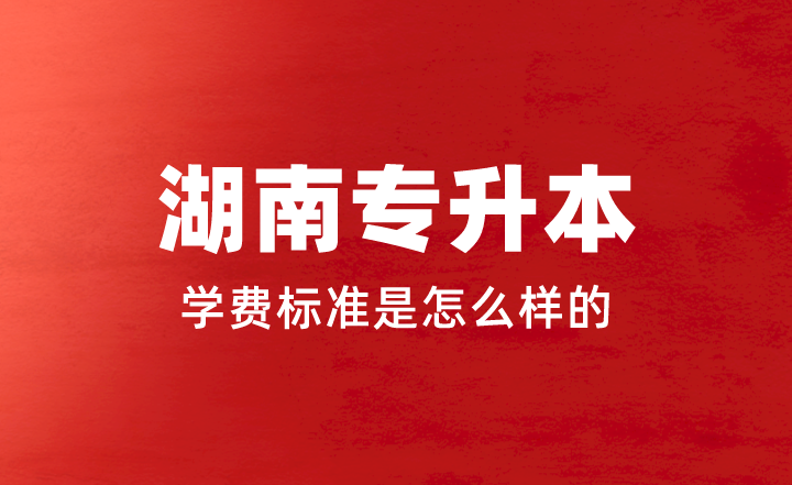 2023年湖南專升本學(xué)費(fèi)標(biāo)準(zhǔn)是怎么樣的？