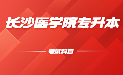 長沙醫(yī)學院位于湖南省省會長沙市，是2005年3月經(jīng)教育部批準成立的全國第一所民辦醫(yī)學本科普通高等院校。小編給大家整理了一下長沙醫(yī)學院專升本考試科目