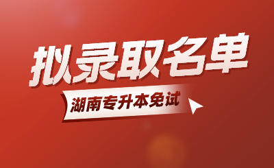 2024年湖南軟件職業(yè)技術大學專升本免試生第二次征集志愿擬錄取名單公示