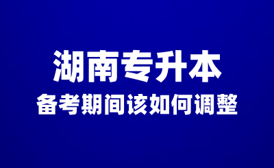 湖南專升本備考期間沒有動力？該如何調整？