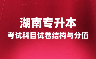 湖南專升本考試科目試卷結構與分值，2025年備考建議！