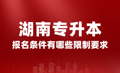 2025年湖南專升本報(bào)名條件有哪些限制要求？