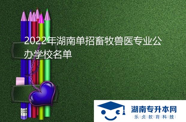 2022年湖南單招畜牧獸醫(yī)專業(yè)公辦學校名單