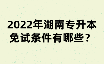 2022年湖南專升本免試條件有哪些？(圖1)