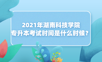 2021年湖南科技學院專升本考試時間是什么時候？(圖1)