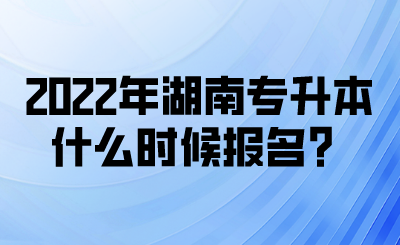 2022年湖南專升本什么時候報名？(圖1)