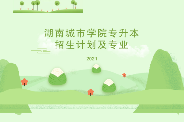 2021年湖南城市學(xué)院專升本招生計(jì)劃及專業(yè)是什么？