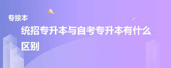 統(tǒng)招專升本與自考專升本有什么區(qū)別(圖1)