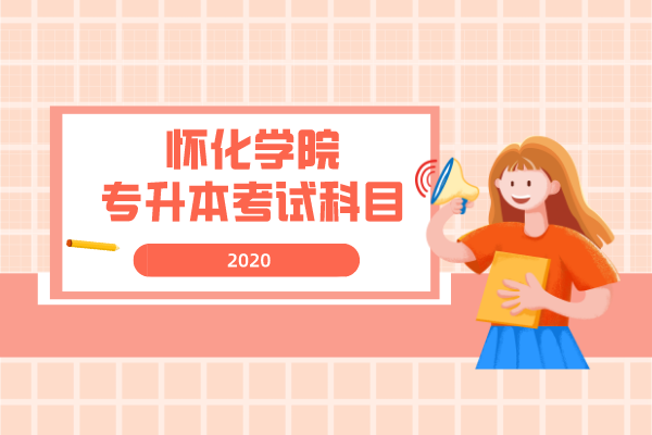 2020年懷化學院專升本考試科目是什么？