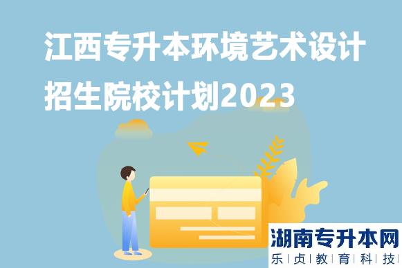 江西專升本環(huán)境藝術(shù)設計招生院校計劃2023