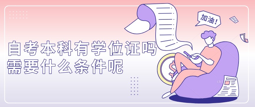 自考本科：自考本科有學(xué)位證嗎？需要什么條件呢？(圖1)