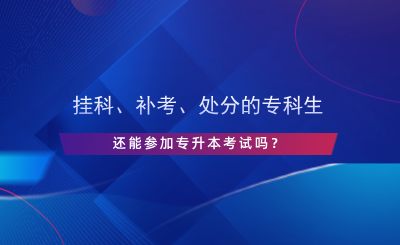 掛科、補(bǔ)考、處分的?？粕€能參加專升本考試嗎？.png